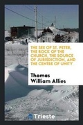 Cover: The See of St. Peter, the Rock of the Church, the Source of Jurisdiction, and the Centre of Unity - Trieste Publishing