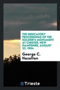 Cover: The Dedicatory Proceedings of the Soldier's Monument at Chester, New Hampshire, August 22, 1904 - Trieste Publishing
