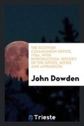 Cover: The Scottish Communion Office, 1764, with Introduction, History of the Office, Notes and Appendices - Trieste Publishing