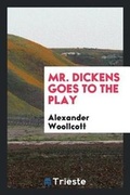 Cover: Mr. Dickens Goes to the Play - Trieste Publishing