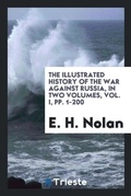 Cover: The Illustrated History of the War Against Russia, in Two Volumes, Vol. I, Pp. 1-200 - Trieste Publishing