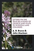 Cover: Letters on the True Relations of Church and State to Schools and Colleges - Trieste Publishing