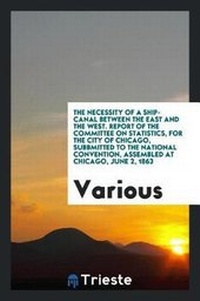 Abbildung von: The Necessity of a Ship-Canal Between the East and the West. Report of the Committee on Statistics, for the City of Chicago, Subbmitted to the National Convention, Assembled at Chicago, June 2, 1863 - Trieste Publishing
