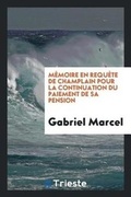 Cover: M?moire En Requ?te de Champlain Pour La Continuation Du Paiement de Sa Pension - Trieste Publishing