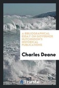 Cover: A Bibliographical Essay on Governor Hutchinson's Historical Publications - Trieste Publishing
