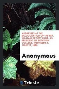 Abbildung von: Addresses at the Inauguration of the Rev. William de Witt Hyde, as President of Bowdoin College, Wednesday, June 23, 1886 - Trieste Publishing