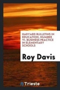 Cover: Harvard Bulletins in Education, Number VI. Business Practice in Elementary Schools - Trieste Publishing