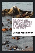 Cover: The Social and Industrial History of Scotland from the Earliest Times to the Union - Trieste Publishing