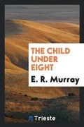 Cover: The Child Under Eight - Trieste Publishing