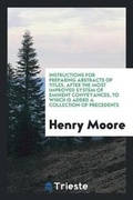 Cover: Instructions for Preparing Abstracts of Titles, After the Most Improved System of Eminent Conveyances, to Which Is Added a Collection of Precedents - Trieste Publishing