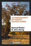 Cover: Autobiography of the Rev. Samuel Huber - Trieste Publishing