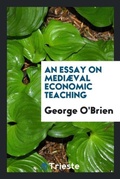 Cover: An Essay on Mediaeval Economic Teaching - Trieste Publishing