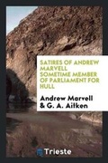 Cover: Satires of Andrew Marvell Sometime Member of Parliament for Hull - Trieste Publishing