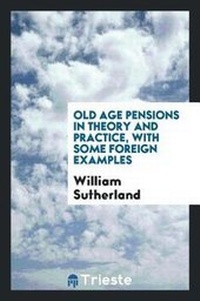 Enlarge image Cover: Old Age Pensions in Theory and Practice, with Some Foreign Examples - Trieste Publishing