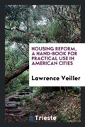 Cover: Housing Reform, a Hand-Book for Practical Use in American Cities - Trieste Publishing