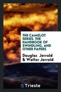 Cover: The Camelot Series. the Handbook of Swindling, and Other Papers - Trieste Publishing