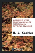 Cover: Koehler's West Point Manual of Disciplinary Physical Training - Trieste Publishing
