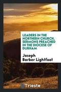 Cover: Leaders in the Northern Church, Sermons Preached in the Diocese of Durham - Trieste Publishing