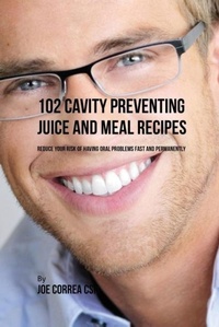 Abbildung von: 102 Cavity Preventing Juice and Meal Recipes - Live Stronger Faster