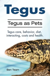 Abbildung von: Tegus. Tegus as Pets. Tegus care, behavior, diet, interacting, costs and health. - Pesa Publishing