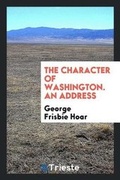Cover: The Character of Washington. an Address - Trieste Publishing
