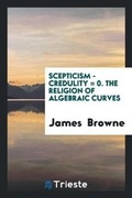 Cover: Scepticism - Credulity = 0. the Religion of Algebraic Curves - Trieste Publishing