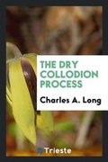 Cover: The Dry Collodion Process - Trieste Publishing
