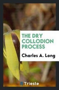 Enlarge image Cover: The Dry Collodion Process - Trieste Publishing