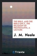 Cover: The Bible, and the Bible Only, the Religion of Protestants, a Lecture - Trieste Publishing