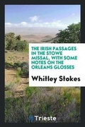 Cover: The Irish Passages in the Stowe Missal, with Some Notes on the Orleans Glosses - Trieste Publishing
