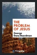 Cover: The Problem of Jesus - Trieste Publishing