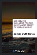 Cover: Annotated Syllabus for the Systematic Study of Librarianship - Trieste Publishing
