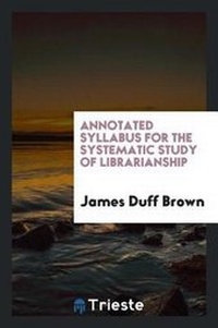 Enlarge image Cover: Annotated Syllabus for the Systematic Study of Librarianship - Trieste Publishing