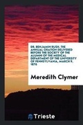 Cover: Dr. Benjamin Rush. the Annual Oration Delivered Before the Society of the Alumni of the Medical Department of the University of Pennsylvania, March 9, 1876 - Trieste Publishing