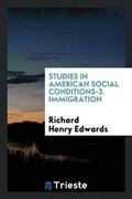 Cover: Studies in American Social Conditions-3. Immigration - Trieste Publishing