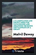 Cover: A Classification and Subject Index for Cataloguing and Arranging the Books and Pamphlets of a Library - Trieste Publishing