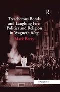Cover: Treacherous Bonds and Laughing Fire: Politics and Religion in Wagner's Ring - Routledge