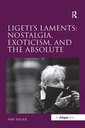Cover: Ligeti's Laments: Nostalgia, Exoticism, and the Absolute - Routledge