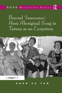 Cover: Beyond 'Innocence': Amis Aboriginal Song in Taiwan as an Ecosystem - Routledge