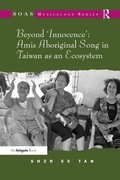 Cover: Beyond 'Innocence': Amis Aboriginal Song in Taiwan as an Ecosystem - Routledge