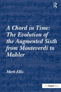 Cover: A Chord in Time: The Evolution of the Augmented Sixth from Monteverdi to Mahler - Routledge