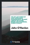Cover: The Life and Works of Saint Aengussius Hagiographus - Trieste Publishing