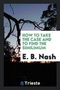 Cover: How to Take the Case and to Find the Similimum - Trieste Publishing