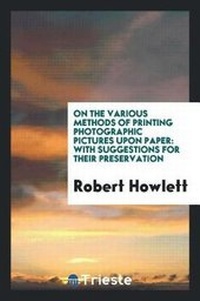Enlarge image Cover: On the Various Methods of Printing Photographic Pictures Upon Paper - Trieste Publishing