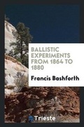 Cover: Ballistic Experiments from 1864 to 1880 - Trieste Publishing
