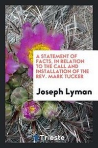 Enlarge image Cover: A Statement of Facts, in Relation to the Call and Installation of the Rev. Mark Tucker - Trieste Publishing