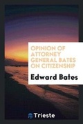 Cover: Opinion of Attorney General Bates on Citizenship - Trieste Publishing