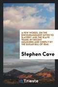 Cover: A Few Words, on the Encouragement Given to Slavery and the Slave Trade - Trieste Publishing