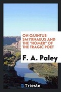 Cover: On Quintus Smyrnaeus and the Homer of the Tragic Poet - Trieste Publishing