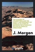 Cover: The Dangers of Chloroform and the Safety and Efficiency of Ether as an Agent in Securing the Avoidance of Pain in Surgical Operations - Trieste Publishing